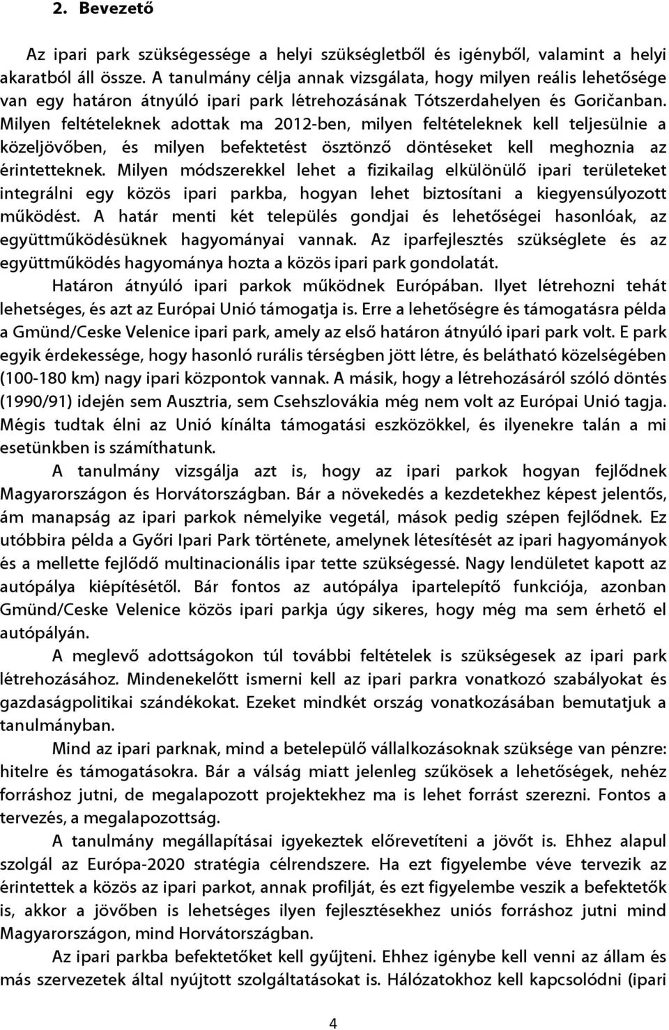 Milyen feltételeknek adottak ma 2012-ben, milyen feltételeknek kell teljesülnie a közeljövőben, és milyen befektetést ösztönző döntéseket kell meghoznia az érintetteknek.