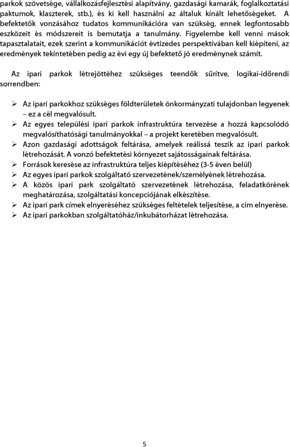 Figyelembe kell venni mások tapasztalatait, ezek szerint a kommunikációt évtizedes perspektívában kell kiépíteni, az eredmények tekintetében pedig az évi egy új befektető jó eredménynek számít.