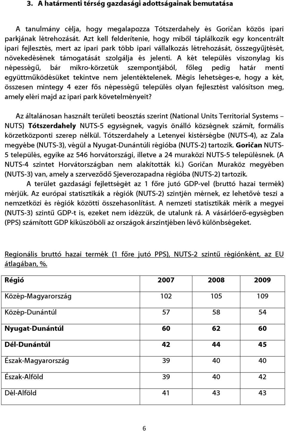 A két település viszonylag kis népességű, bár mikro-körzetük szempontjából, főleg pedig határ menti együttműködésüket tekintve nem jelentéktelenek.