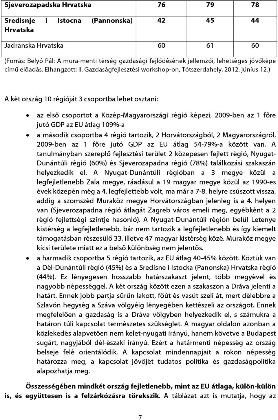 ) A két ország 10 régióját 3 csoportba lehet osztani: az első csoportot a Közép-Magyarországi régió képezi, 2009-ben az 1 főre jutó GDP az EU átlag 109%-a a második csoportba 4 régió tartozik, 2