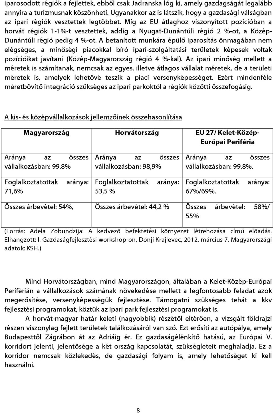 Míg az EU átlaghoz viszonyított pozícióban a horvát régiók 1-1%-t vesztettek, addig a Nyugat-Dunántúli régió 2 %-ot, a Közép- Dunántúli régió pedig 4 %-ot.
