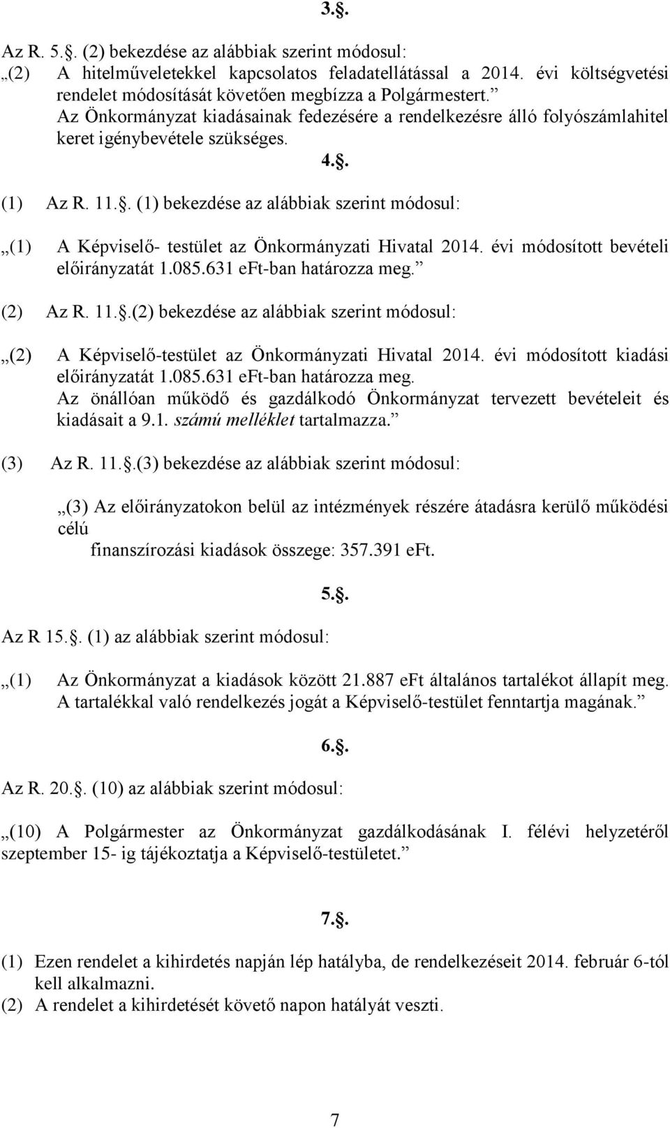 . (1) bekezdése az alábbiak szerint módosul: (1) A Képviselő- testület az Önkormányzati Hivatal 2014. évi módosított bevételi előirányzatát 1.085.631 eft-ban határozza meg. (2) Az R. 11.