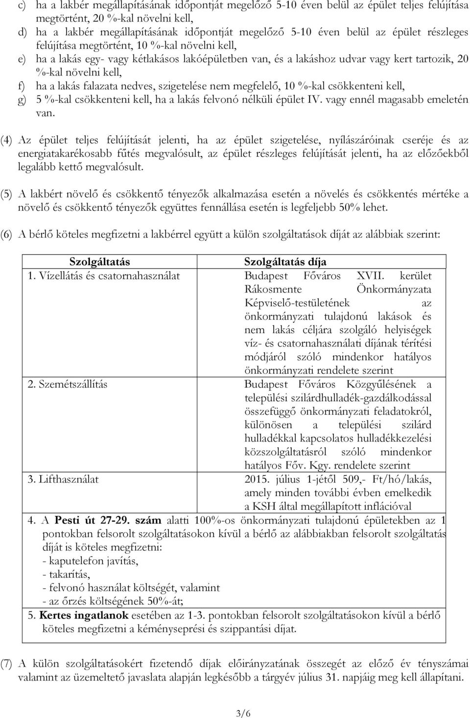 falazata nedves, szigetelése nem megfelelő, 10 %-kal csökkenteni kell, g) 5 %-kal csökkenteni kell, ha a lakás felvonó nélküli épület IV. vagy ennél magasabb emeletén van.