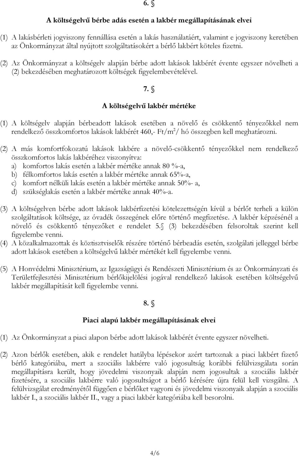 (2) Az Önkormányzat a költségelv alapján bérbe adott lakások lakbérét évente egyszer növelheti a (2) bekezdésében meghatározott költségek figyelembevételével. 7.