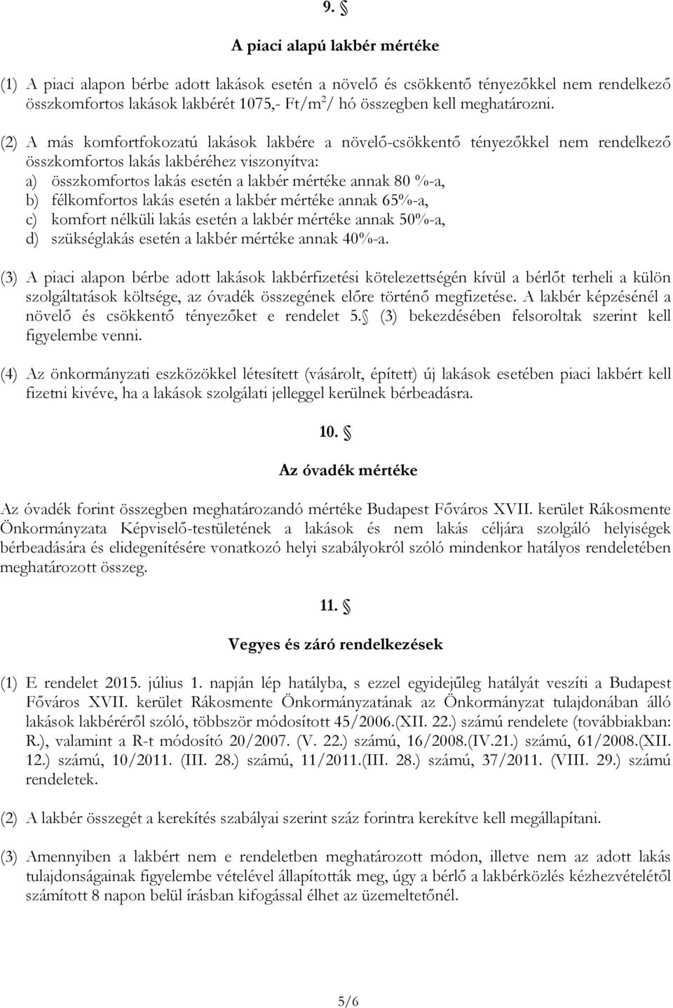 (2) A más komfortfokozatú lakások lakbére a növelő-csökkentő tényezőkkel nem rendelkező összkomfortos lakás lakbéréhez viszonyítva: a) összkomfortos lakás esetén a lakbér mértéke annak 80 %-a, b)