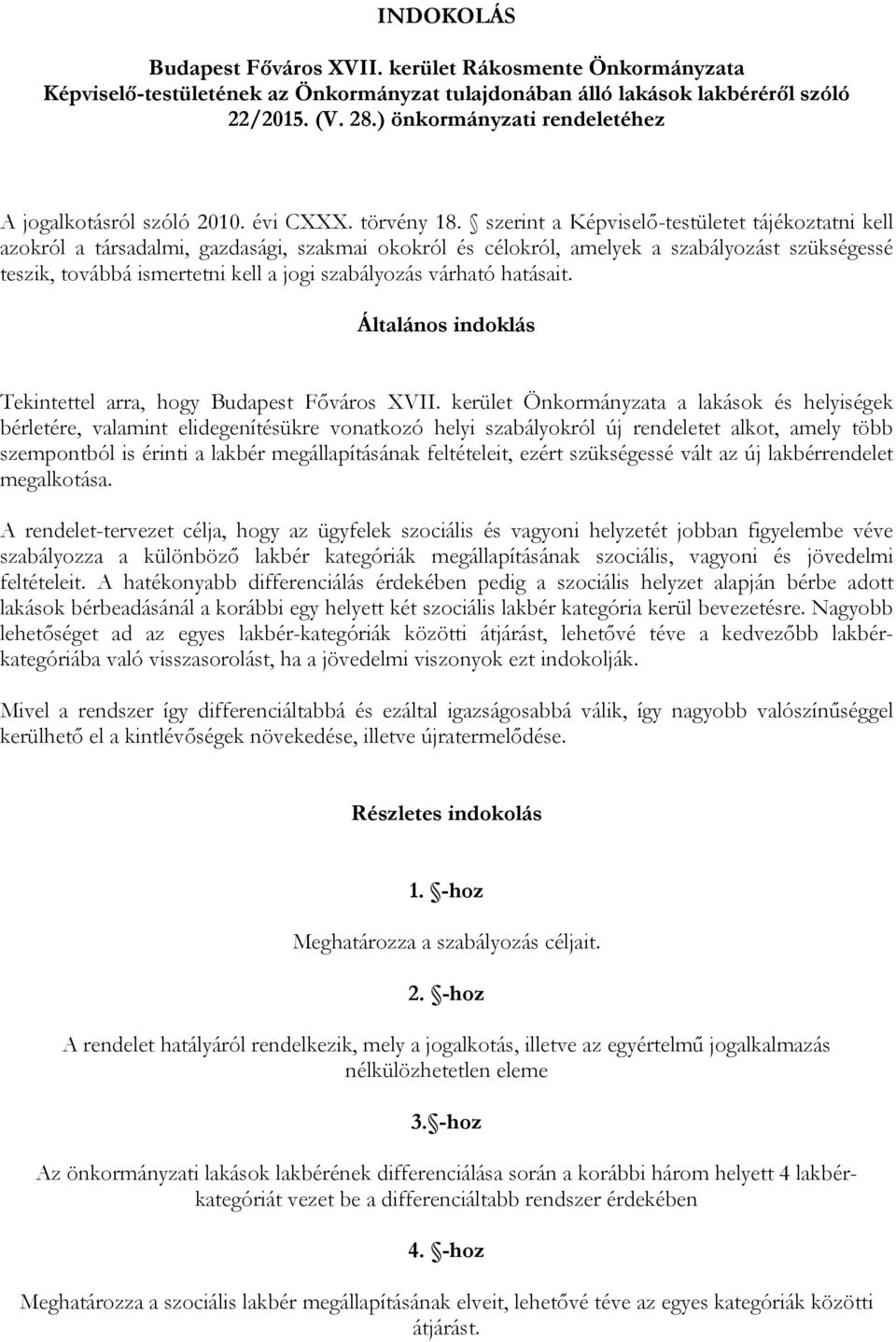 szerint a Képviselő-testületet tájékoztatni kell azokról a társadalmi, gazdasági, szakmai okokról és célokról, amelyek a szabályozást szükségessé teszik, továbbá ismertetni kell a jogi szabályozás