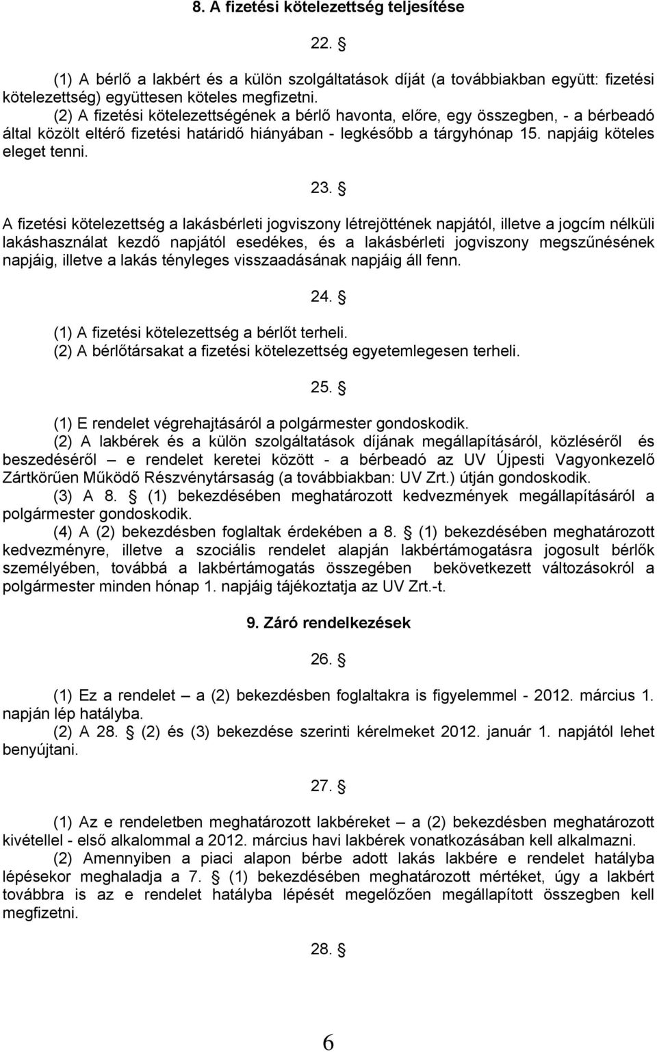 A fizetési kötelezettség a lakásbérleti jogviszony létrejöttének napjától, illetve a jogcím nélküli lakáshasználat kezdő napjától esedékes, és a lakásbérleti jogviszony megszűnésének napjáig, illetve