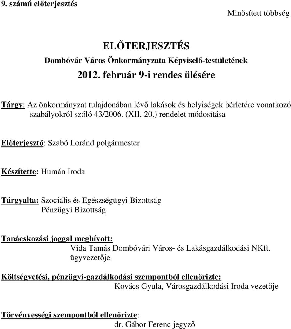 ) rendelet módosítása Előterjesztő: Szabó Loránd polgármester Készítette: Humán Iroda Tárgyalta: Szociális és Egészségügyi Bizottság Pénzügyi Bizottság Tanácskozási