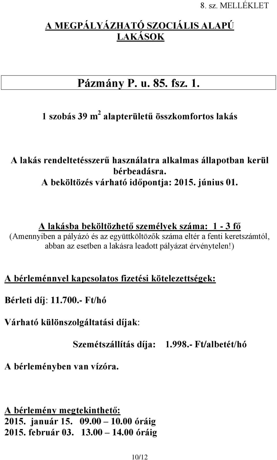 Bérleti díj: 11.700.- Ft/hó Szemétszállítás díja: 1.998.