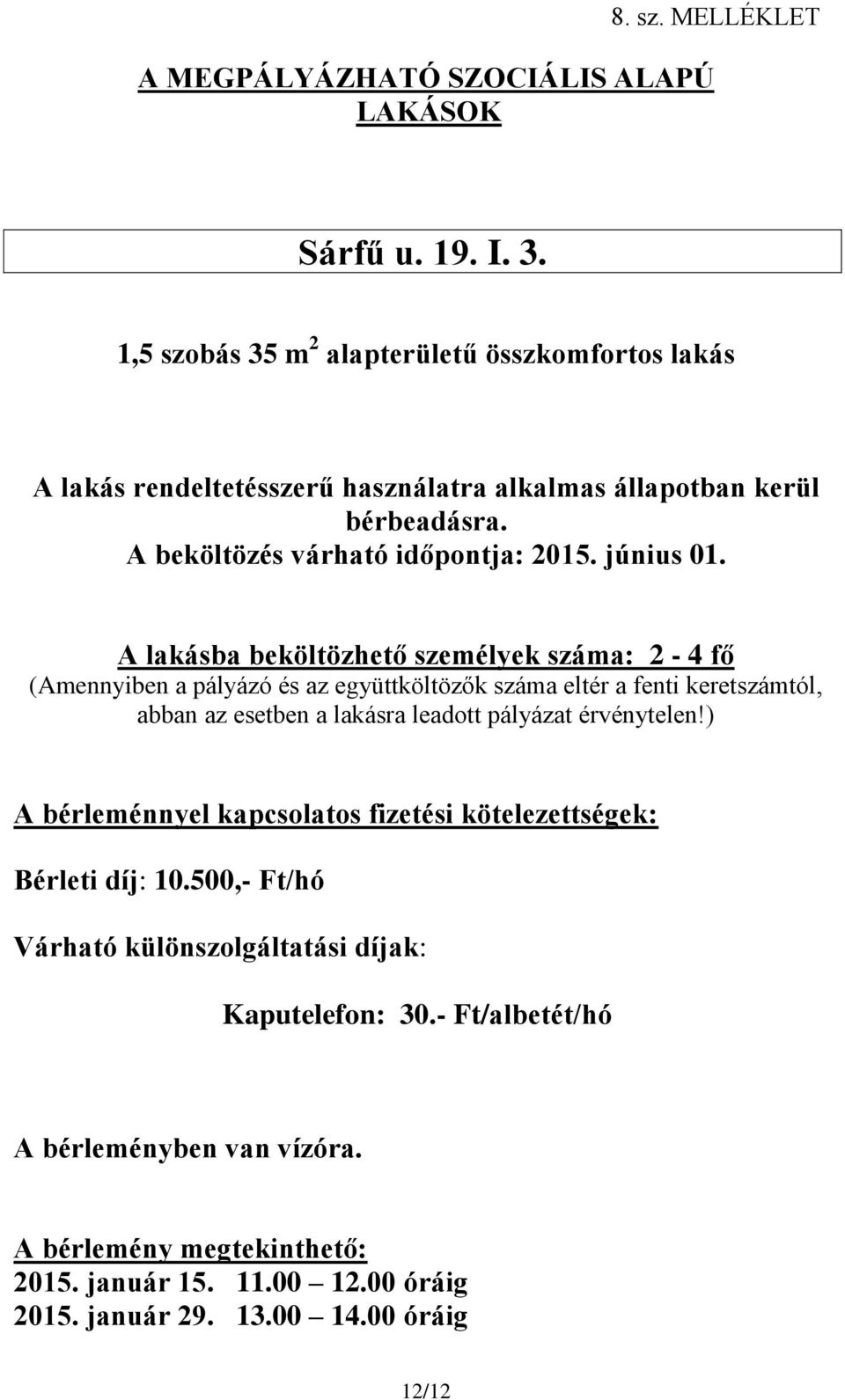 beköltözhető személyek száma: 2-4 fő Bérleti díj: 10.