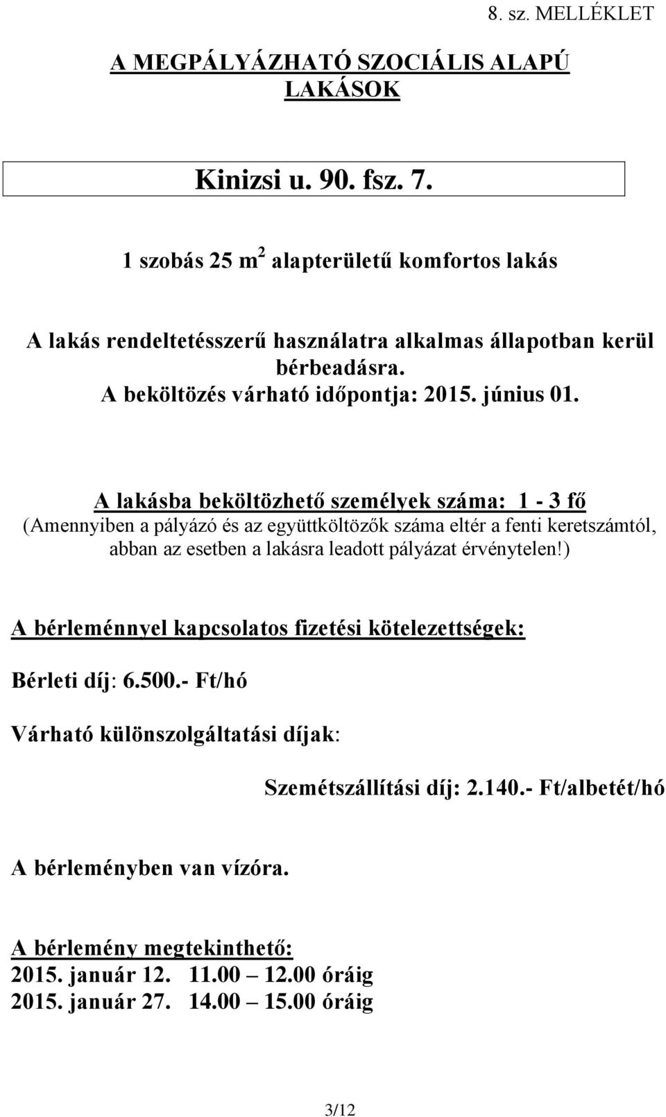 díj: 6.500.- Ft/hó Szemétszállítási díj: 2.140.