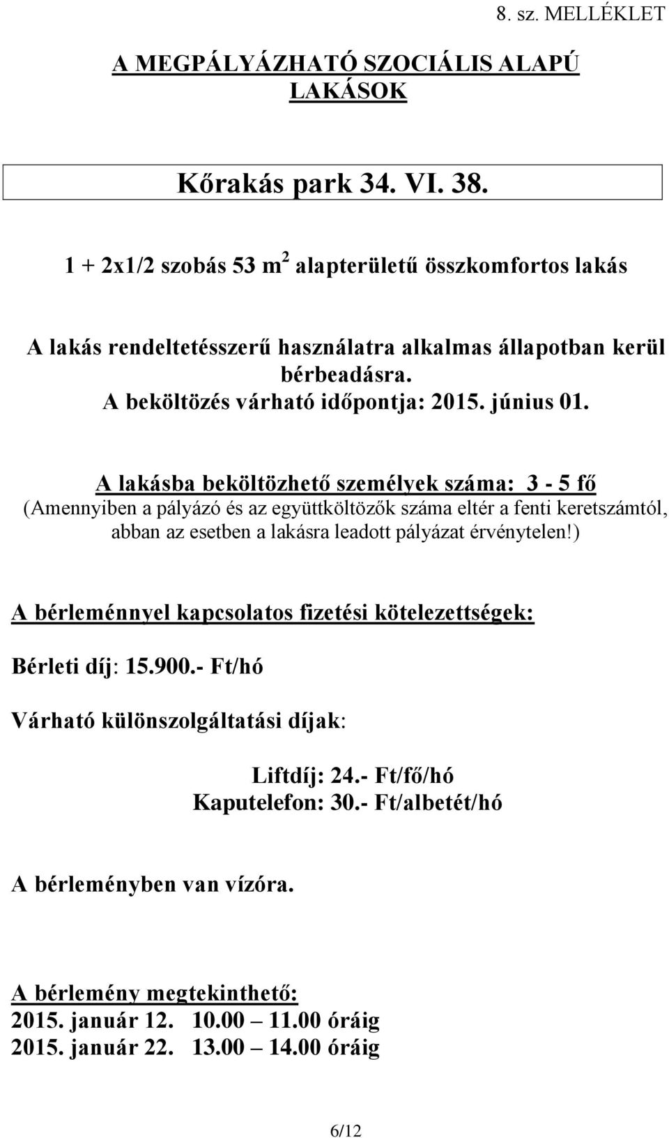 beköltözhető személyek száma: 3-5 fő Bérleti díj: 15.900.