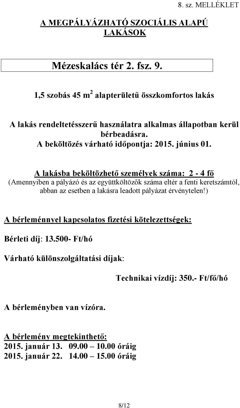 beköltözhető személyek száma: 2-4 fő Bérleti díj: 13.