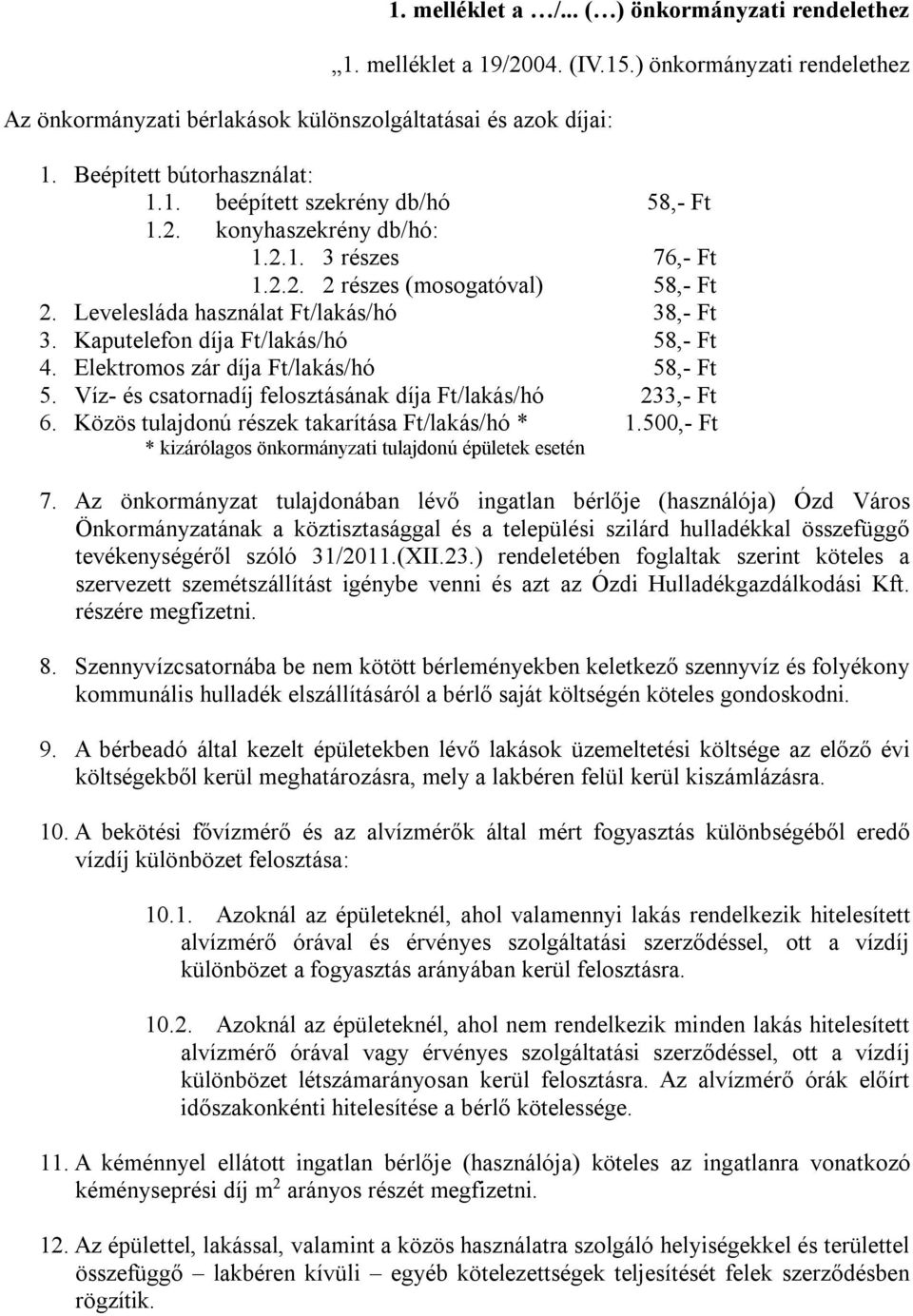 Kaputelefon díja Ft/lakás/hó 58,- Ft 4. Elektromos zár díja Ft/lakás/hó 58,- Ft 5. Víz- és csatornadíj felosztásának díja Ft/lakás/hó 233,- Ft 6. Közös tulajdonú részek takarítása Ft/lakás/hó * 1.