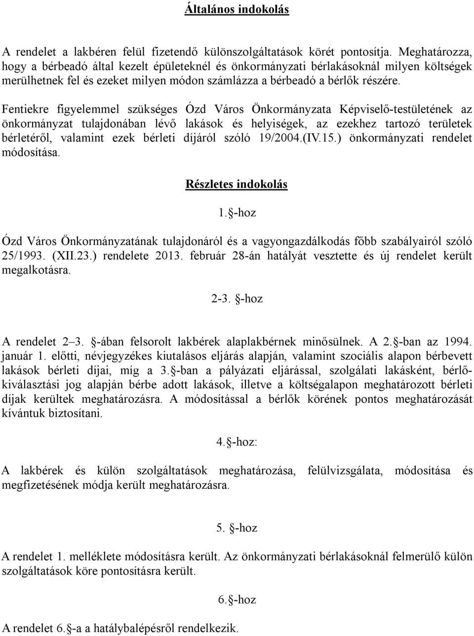 Fentiekre figyelemmel szükséges Ózd Város Önkormányzata Képviselő-testületének az önkormányzat tulajdonában lévő lakások és helyiségek, az ezekhez tartozó területek bérletéről, valamint ezek bérleti