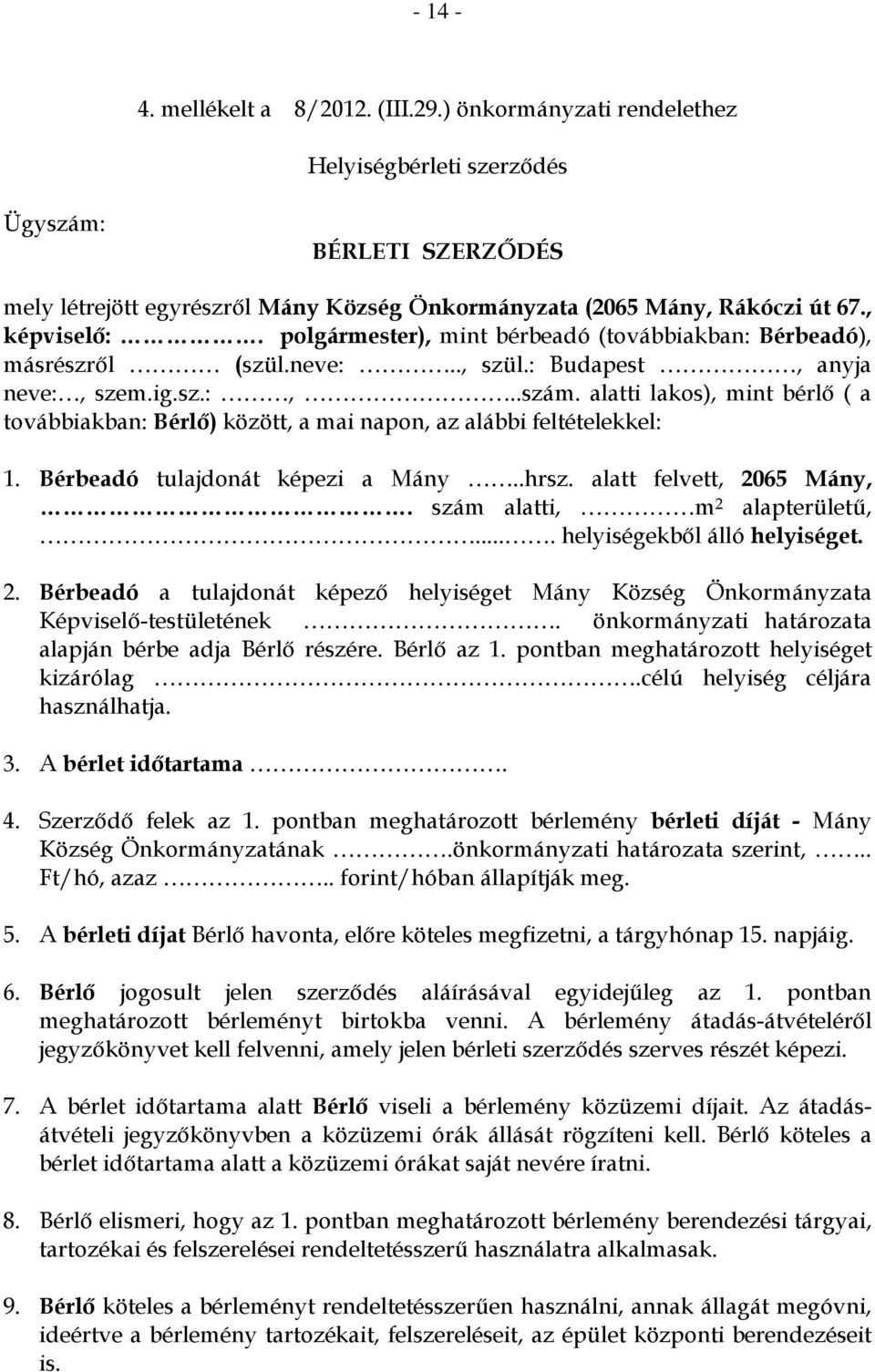 alatti lakos), mint bérlő ( a továbbiakban: Bérlő) között, a mai napon, az alábbi feltételekkel: 1. Bérbeadó tulajdonát képezi a Mány..hrsz. alatt felvett, 2065 Mány,. szám alatti, m 2 alapterületű,.