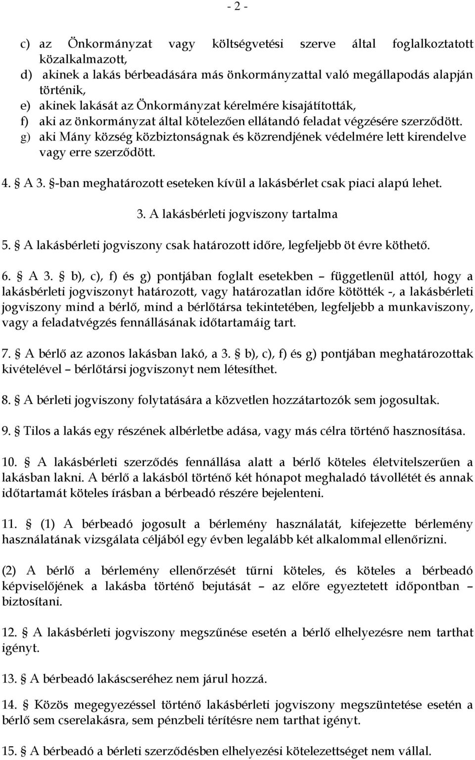 g) aki Mány község közbiztonságnak és közrendjének védelmére lett kirendelve vagy erre szerződött. 4. A 3. -ban meghatározott eseteken kívül a lakásbérlet csak piaci alapú lehet. 3. A lakásbérleti jogviszony tartalma 5.