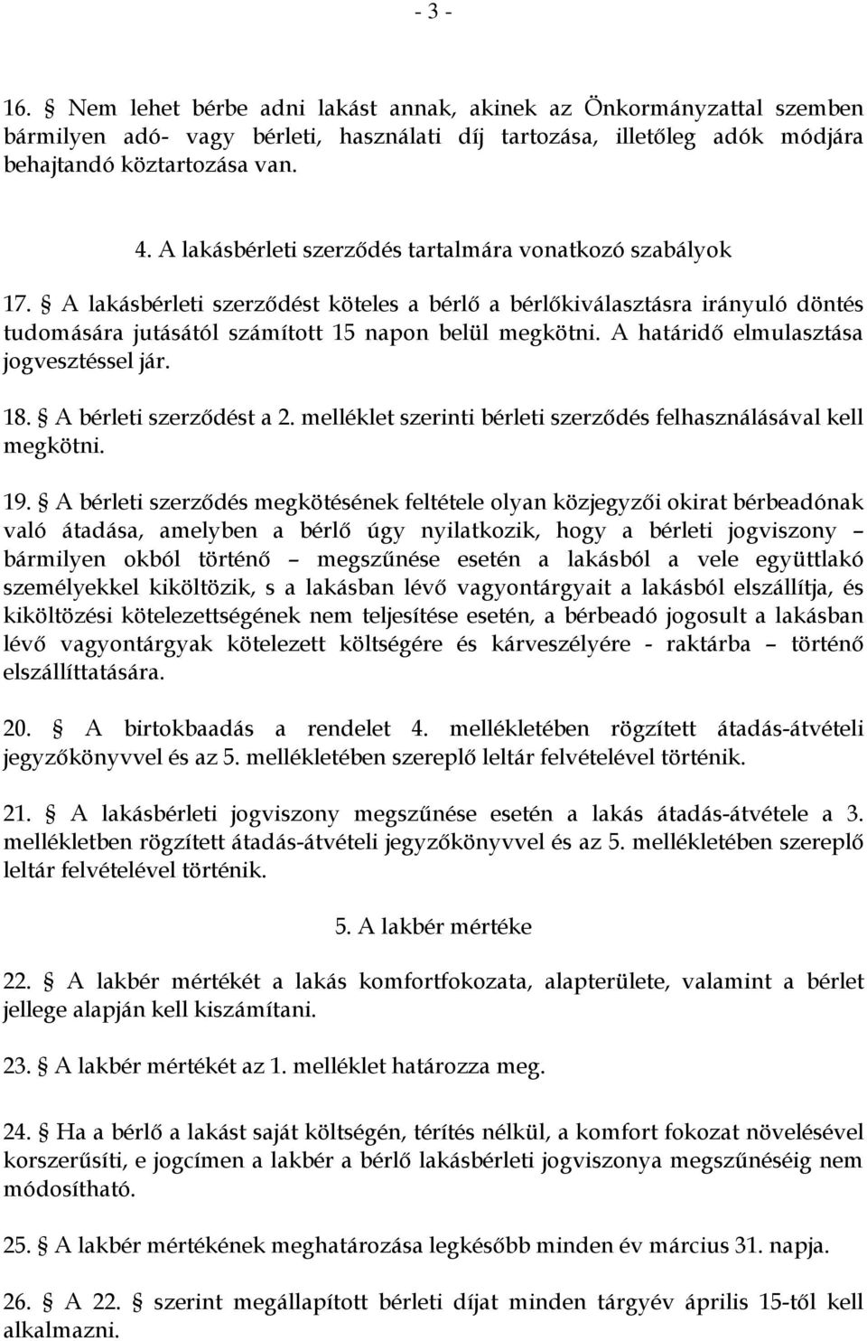 A határidő elmulasztása jogvesztéssel jár. 18. A bérleti szerződést a 2. melléklet szerinti bérleti szerződés felhasználásával kell megkötni. 19.