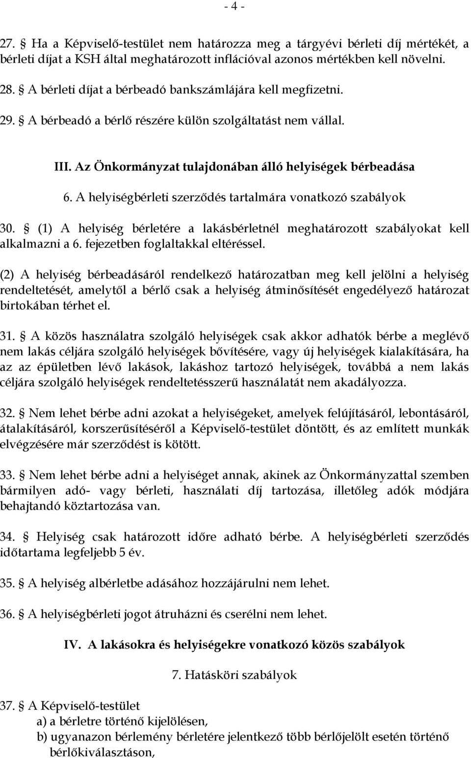 A helyiségbérleti szerződés tartalmára vonatkozó szabályok 30. (1) A helyiség bérletére a lakásbérletnél meghatározott szabályokat kell alkalmazni a 6. fejezetben foglaltakkal eltéréssel.