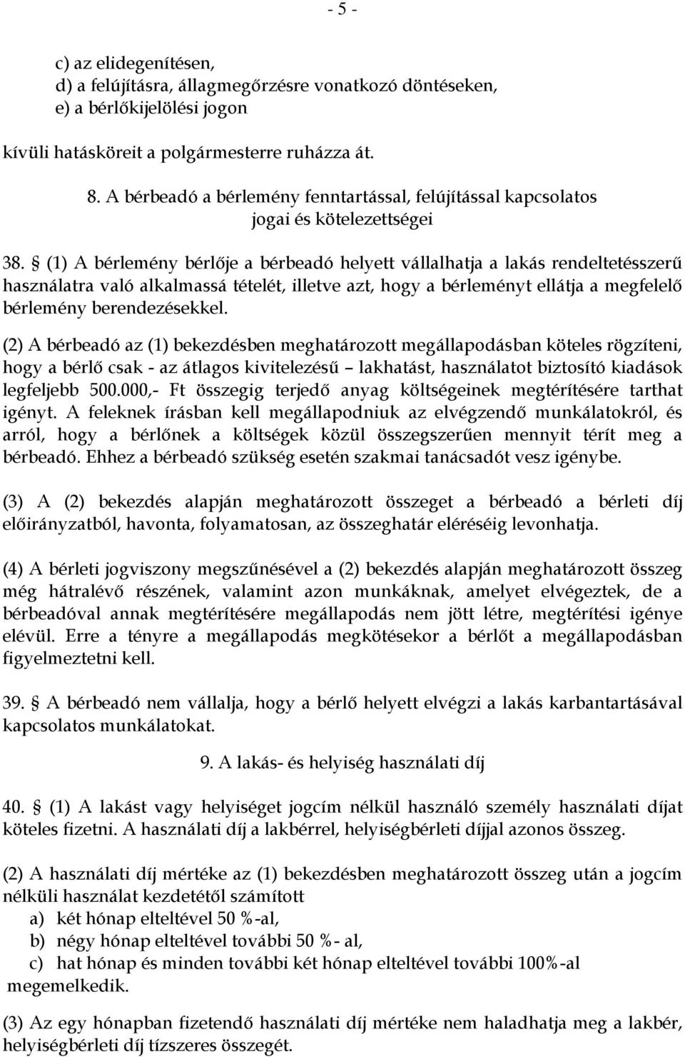 (1) A bérlemény bérlője a bérbeadó helyett vállalhatja a lakás rendeltetésszerű használatra való alkalmassá tételét, illetve azt, hogy a bérleményt ellátja a megfelelő bérlemény berendezésekkel.