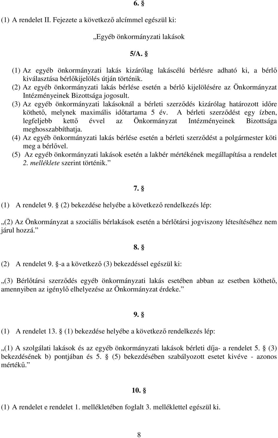 (2) Az egyéb önkormányzati lakás bérlése esetén a bérlı kijelölésére az Önkormányzat Intézményeinek Bizottsága jogosult.