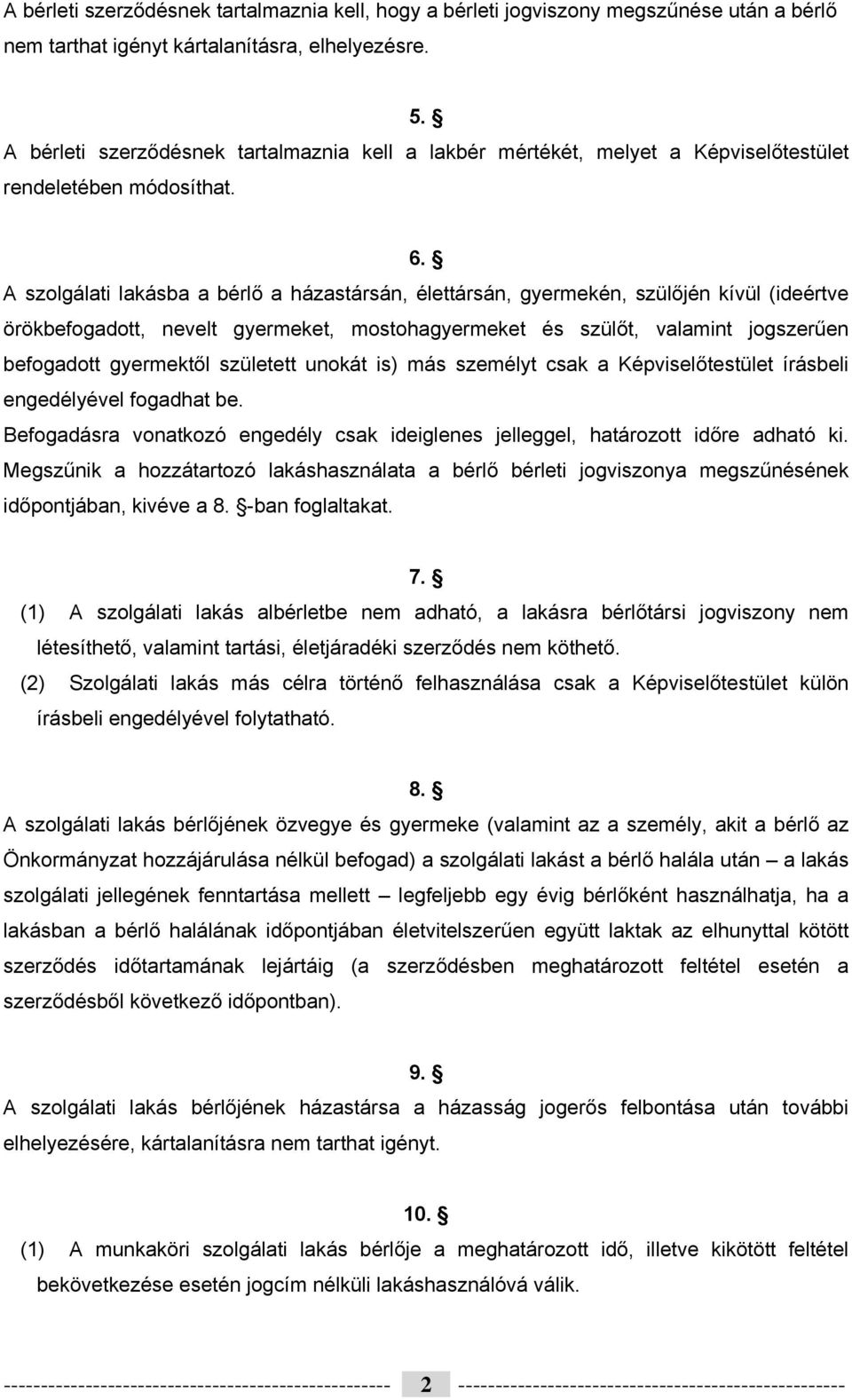 A szolgálati lakásba a bérlő a házastársán, élettársán, gyermekén, szülőjén kívül (ideértve örökbefogadott, nevelt gyermeket, mostohagyermeket és szülőt, valamint jogszerűen befogadott gyermektől