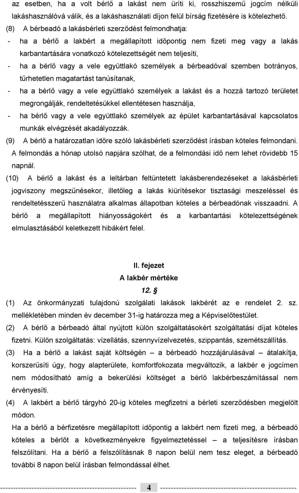 bérlő vagy a vele együttlakó személyek a bérbeadóval szemben botrányos, tűrhetetlen magatartást tanúsítanak, - ha a bérlő vagy a vele együttlakó személyek a lakást és a hozzá tartozó területet