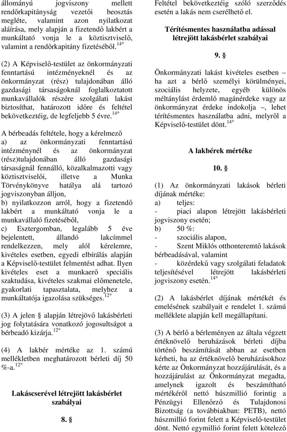 14* (2) A Képviselı-testület az önkormányzati fenntartású intézményeknél és az önkormányzat (rész) tulajdonában álló gazdasági társaságoknál foglalkoztatott munkavállalók részére szolgálati lakást