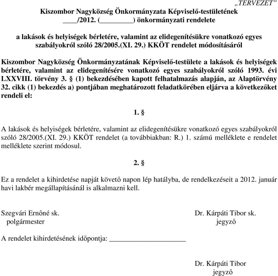 ) KKÖT rendelet módosításáról Kiszombor Nagyközség Önkormányzatának Képviselı-testülete a lakások és helyiségek bérletére, valamint az elidegenítésére vonatkozó egyes szabályokról szóló 1993.