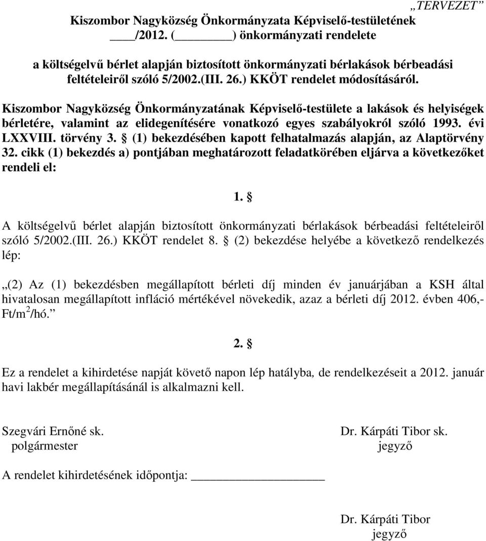 Kiszombor Nagyközség Önkormányzatának Képviselı-testülete a lakások és helyiségek bérletére, valamint az elidegenítésére vonatkozó egyes szabályokról szóló 1993. évi LXXVIII. törvény 3.