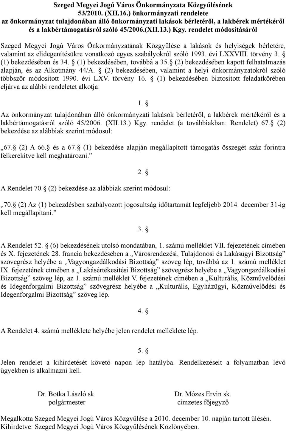 rendelet módosításáról Szeged Megyei Jogú Város Önkormányzatának Közgyűlése a lakások és helyiségek bérletére, valamint az elidegenítésükre vonatkozó egyes szabályokról szóló 1993. évi LXXVIII.