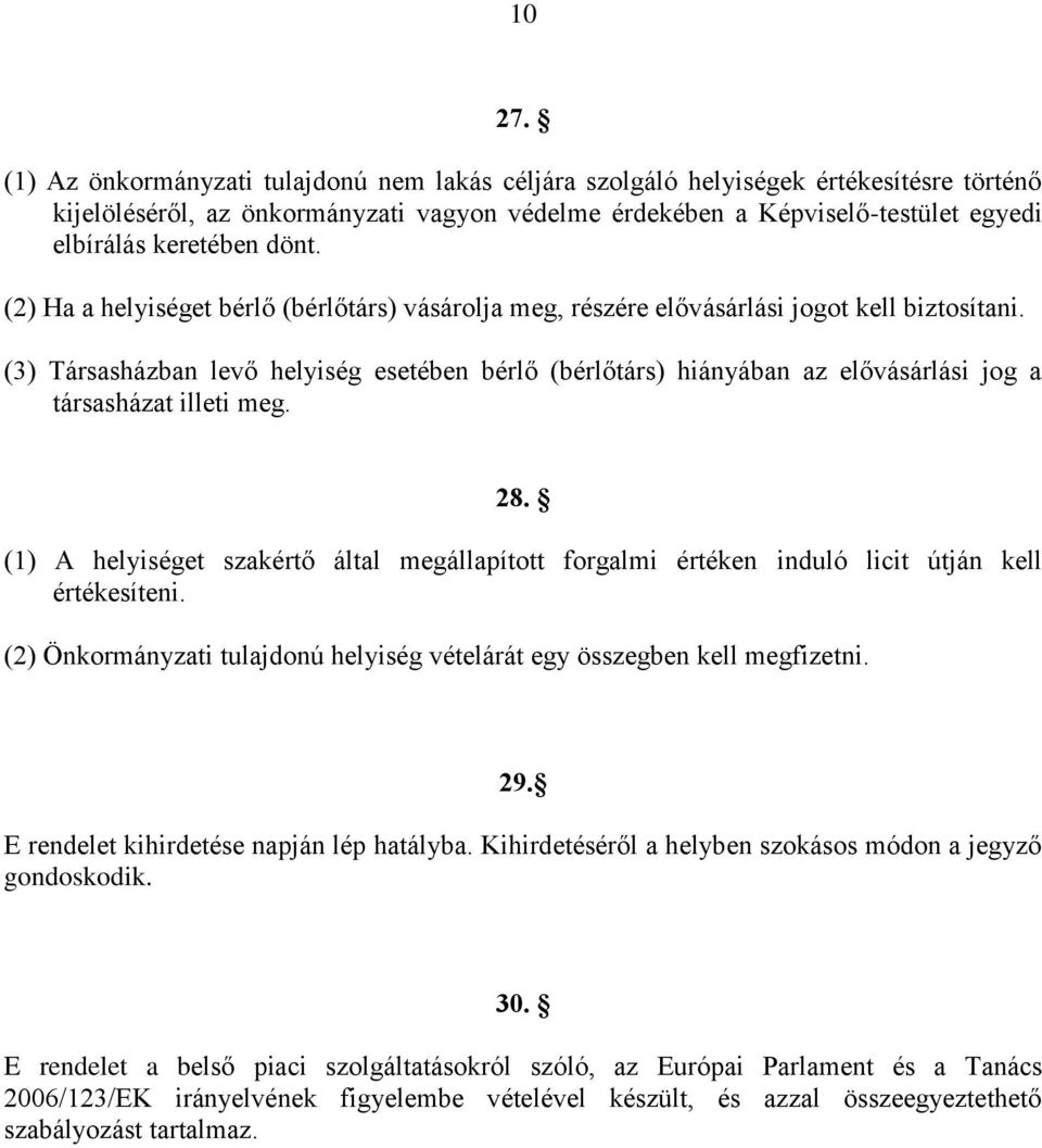 dönt. (2) Ha a helyiséget bérlő (bérlőtárs) vásárolja meg, részére elővásárlási jogot kell biztosítani.