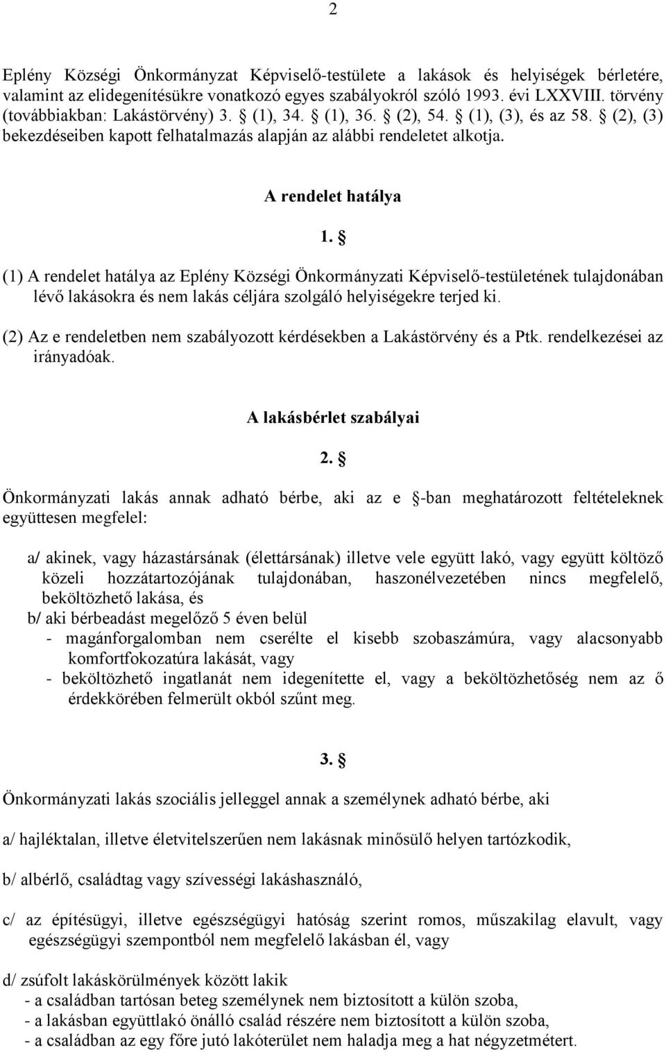 (1) A rendelet hatálya az Eplény Községi Önkormányzati Képviselő-testületének tulajdonában lévő lakásokra és nem lakás céljára szolgáló helyiségekre terjed ki.