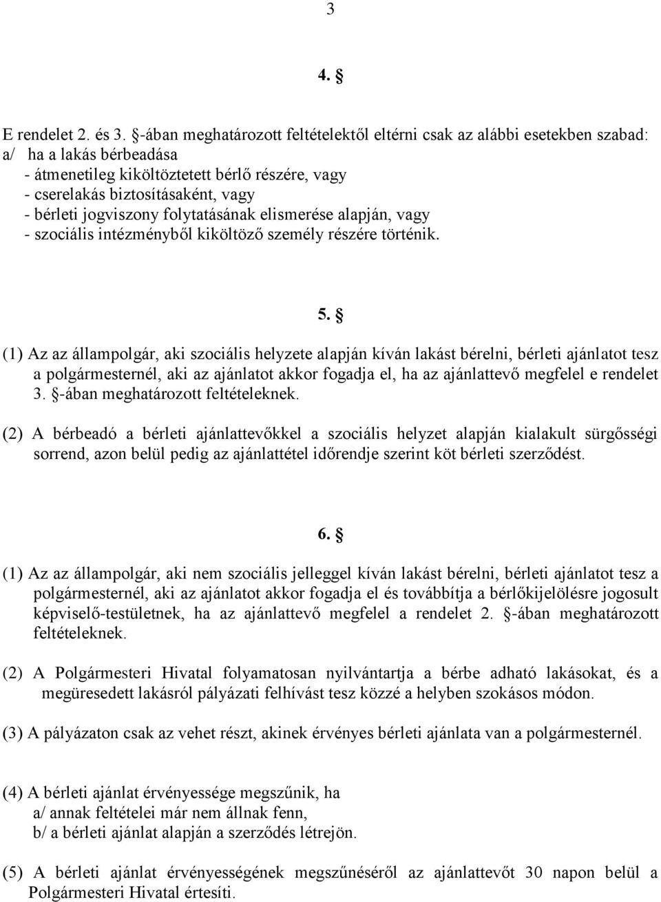 jogviszony folytatásának elismerése alapján, vagy - szociális intézményből kiköltöző személy részére történik. 5.