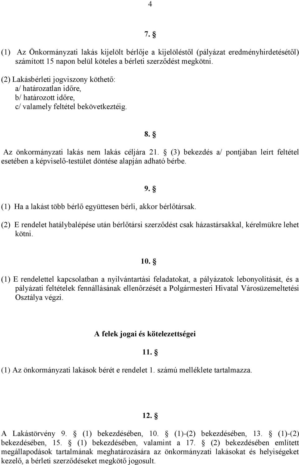 (3) bekezdés a/ pontjában leírt feltétel esetében a képviselő-testület döntése alapján adható bérbe. 9. (1) Ha a lakást több bérlő együttesen bérli, akkor bérlőtársak.