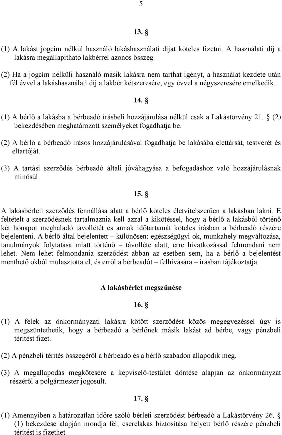 (1) A bérlő a lakásba a bérbeadó írásbeli hozzájárulása nélkül csak a Lakástörvény 21. (2) bekezdésében meghatározott személyeket fogadhatja be.