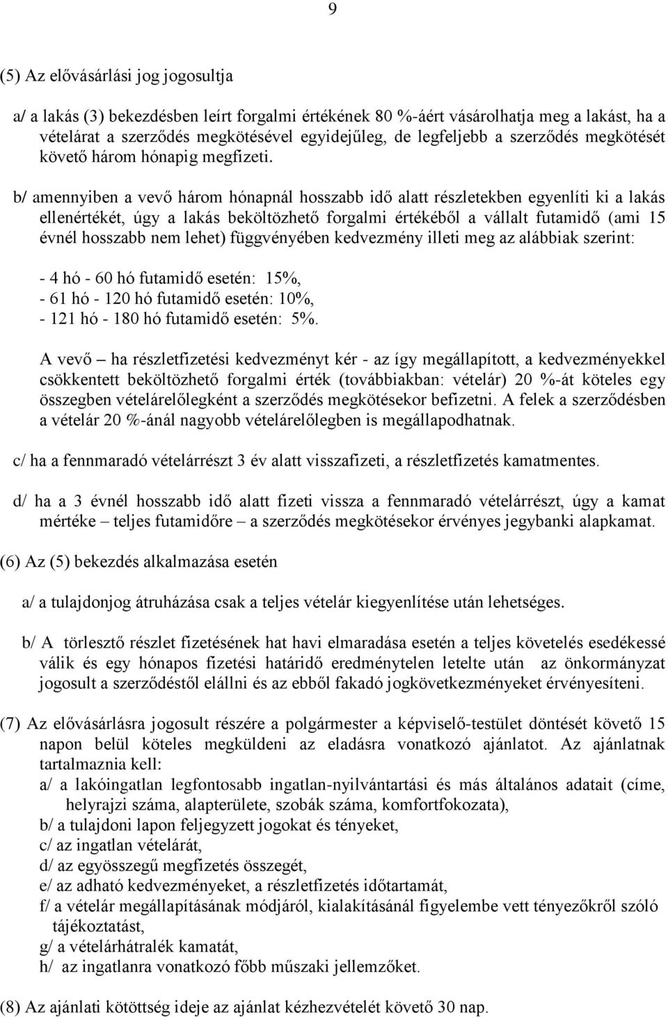 b/ amennyiben a vevő három hónapnál hosszabb idő alatt részletekben egyenlíti ki a lakás ellenértékét, úgy a lakás beköltözhető forgalmi értékéből a vállalt futamidő (ami 15 évnél hosszabb nem lehet)