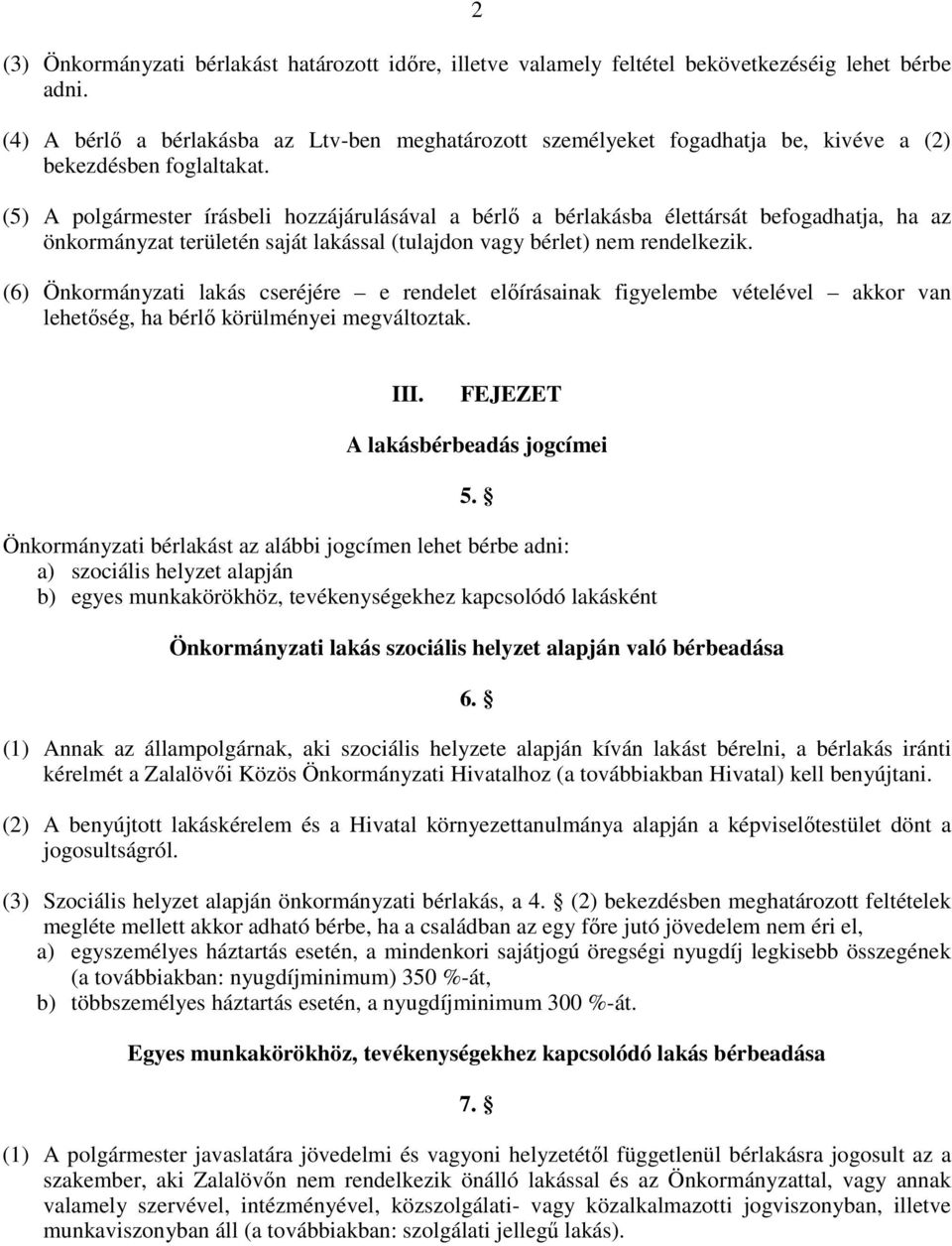 (5) A polgármester írásbeli hozzájárulásával a bérlő a bérlakásba élettársát befogadhatja, ha az önkormányzat területén saját lakással (tulajdon vagy bérlet) nem rendelkezik.