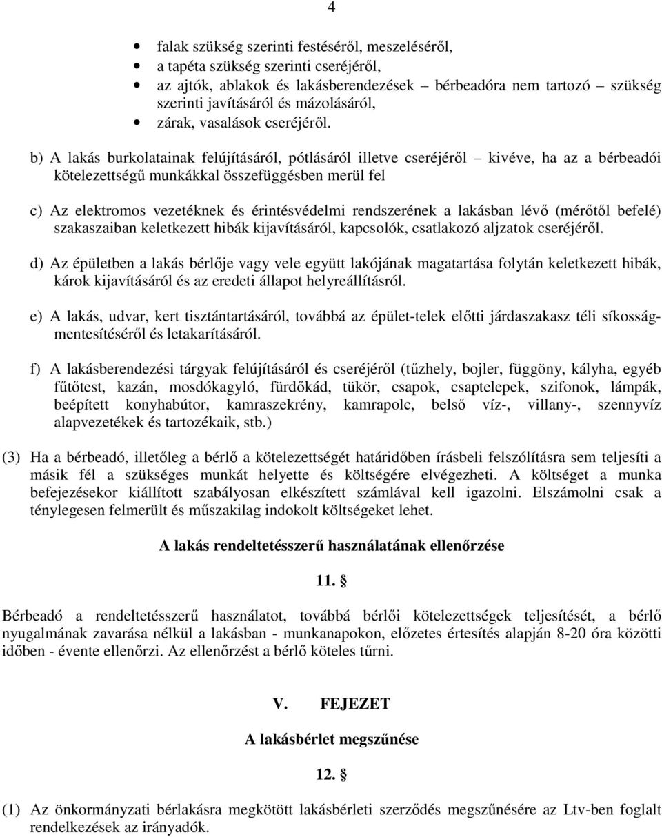 b) A lakás burkolatainak felújításáról, pótlásáról illetve cseréjéről kivéve, ha az a bérbeadói kötelezettségű munkákkal összefüggésben merül fel c) Az elektromos vezetéknek és érintésvédelmi