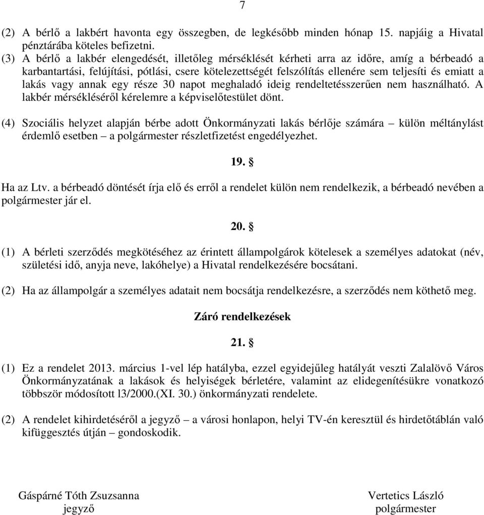 a lakás vagy annak egy része 30 napot meghaladó ideig rendeltetésszerűen nem használható. A lakbér mérsékléséről kérelemre a képviselőtestület dönt.