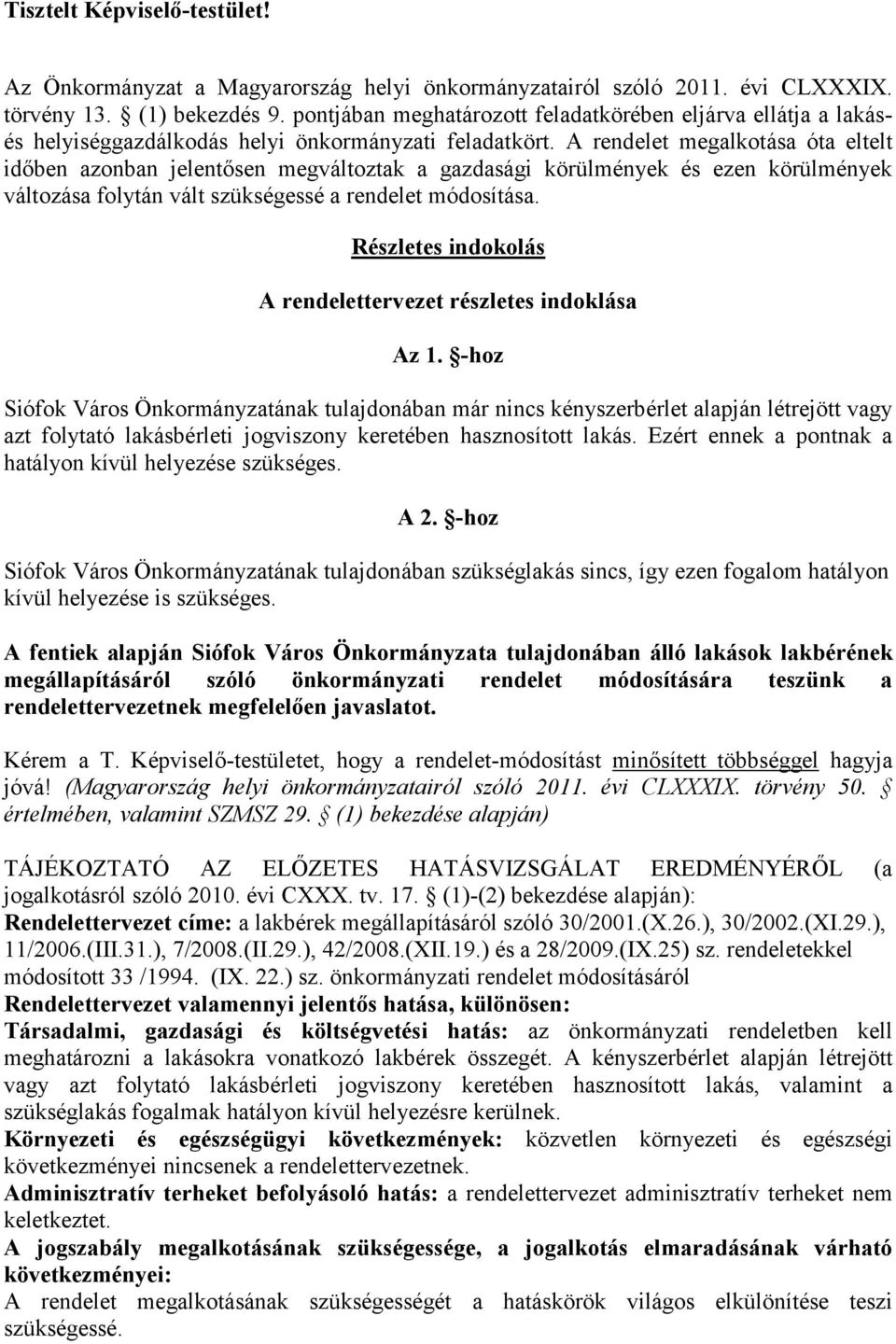 A rendelet megalkotása óta eltelt időben azonban jelentősen megváltoztak a gazdasági körülmények és ezen körülmények változása folytán vált szükségessé a rendelet módosítása.