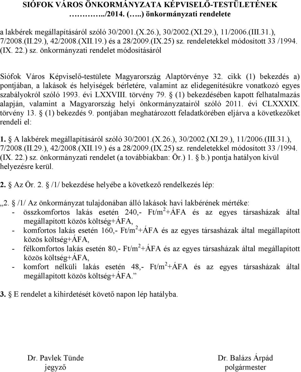 cikk (1) bekezdés a) pontjában, a lakások és helyiségek bérletére, valamint az elidegenítésükre vonatkozó egyes szabályokról szóló 1993. évi LXXVIII. törvény 79.