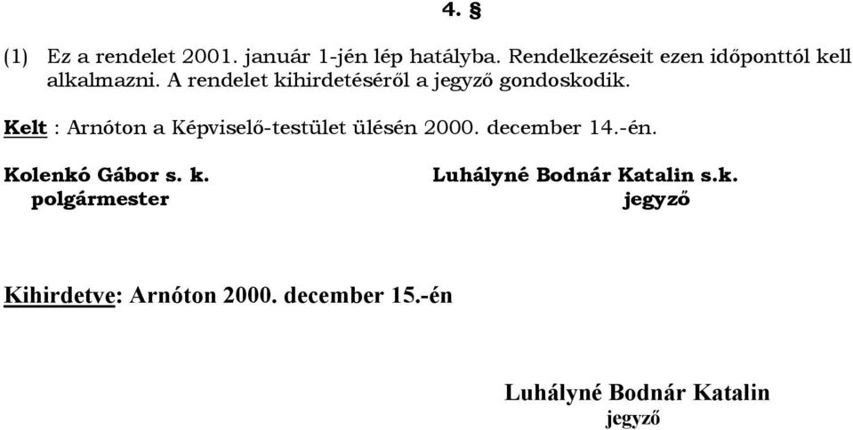 A rendelet kihirdetéséről a gondoskodik.