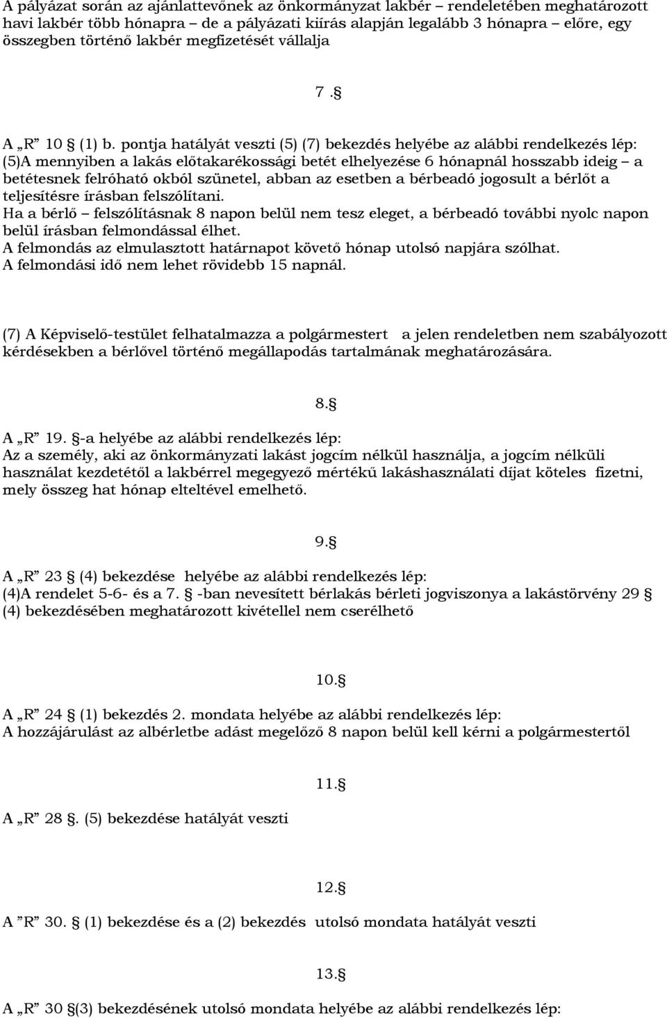 pontja hatályát veszti (5) (7) bekezdés helyébe az alábbi rendelkezés lép: (5)A mennyiben a lakás előtakarékossági betét elhelyezése 6 hónapnál hosszabb ideig a betétesnek felróható okból szünetel,