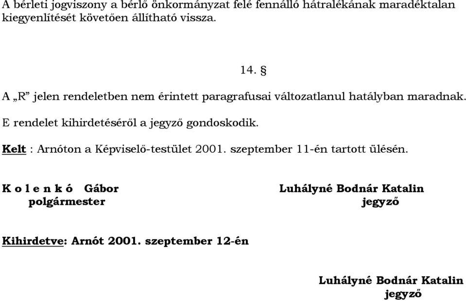 E rendelet kihirdetéséről a gondoskodik. Kelt : Arnóton a Képviselő-testület 2001.
