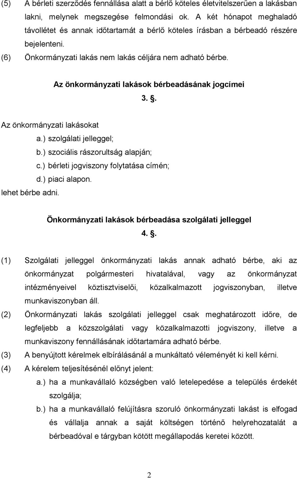 Az önkormányzati lakások bérbeadásának jogcímei 3.. Az önkormányzati lakásokat a.) szolgálati jelleggel; b.) szociális rászorultság alapján; c.) bérleti jogviszony folytatása címén; d.) piaci alapon.