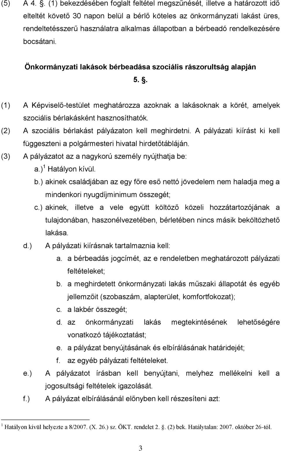 a bérbeadó rendelkezésére bocsátani. Önkormányzati lakások bérbeadása szociális rászorultság alapján 5.