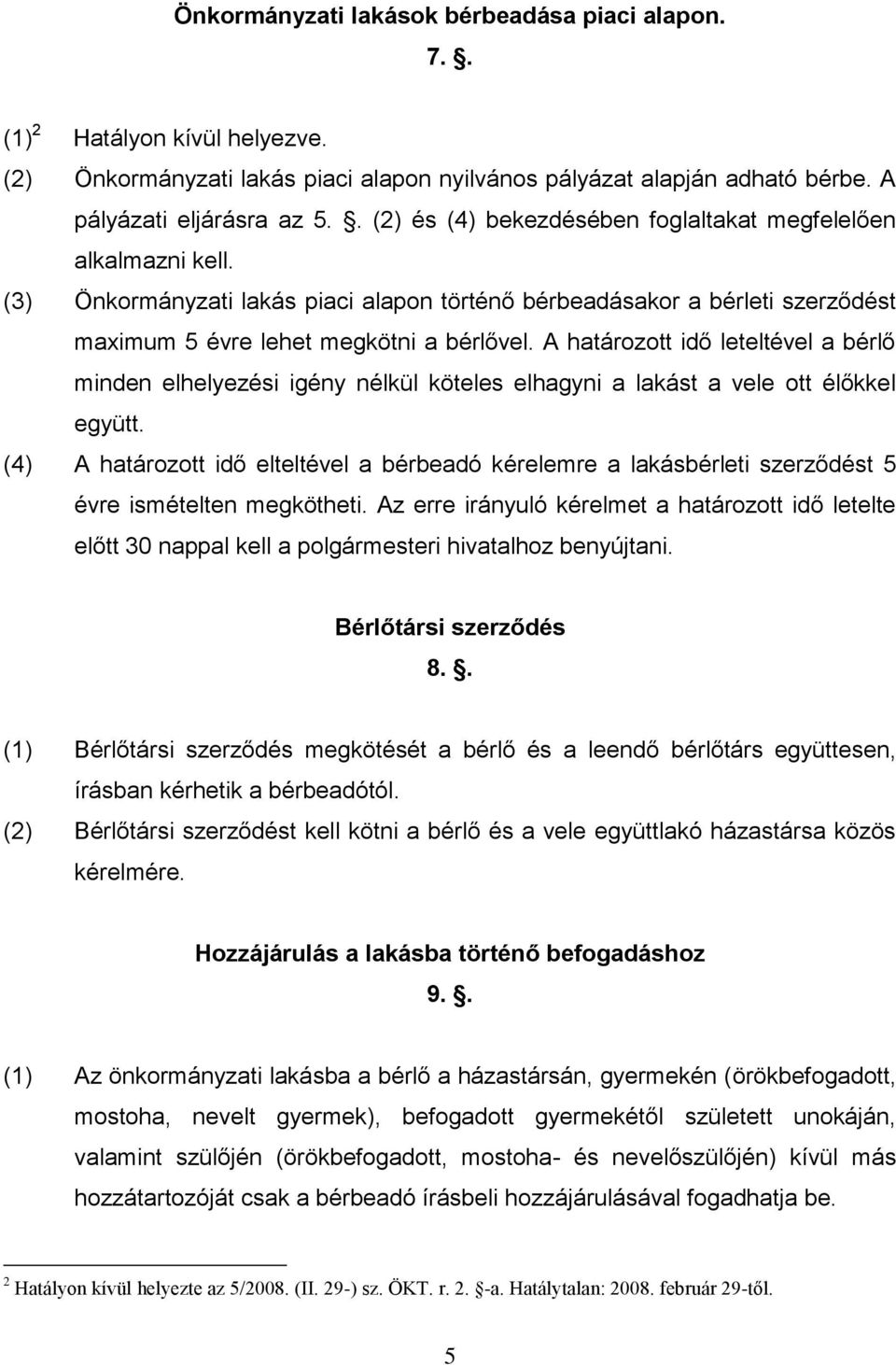 A határozott idő leteltével a bérlő minden elhelyezési igény nélkül köteles elhagyni a lakást a vele ott élőkkel együtt.