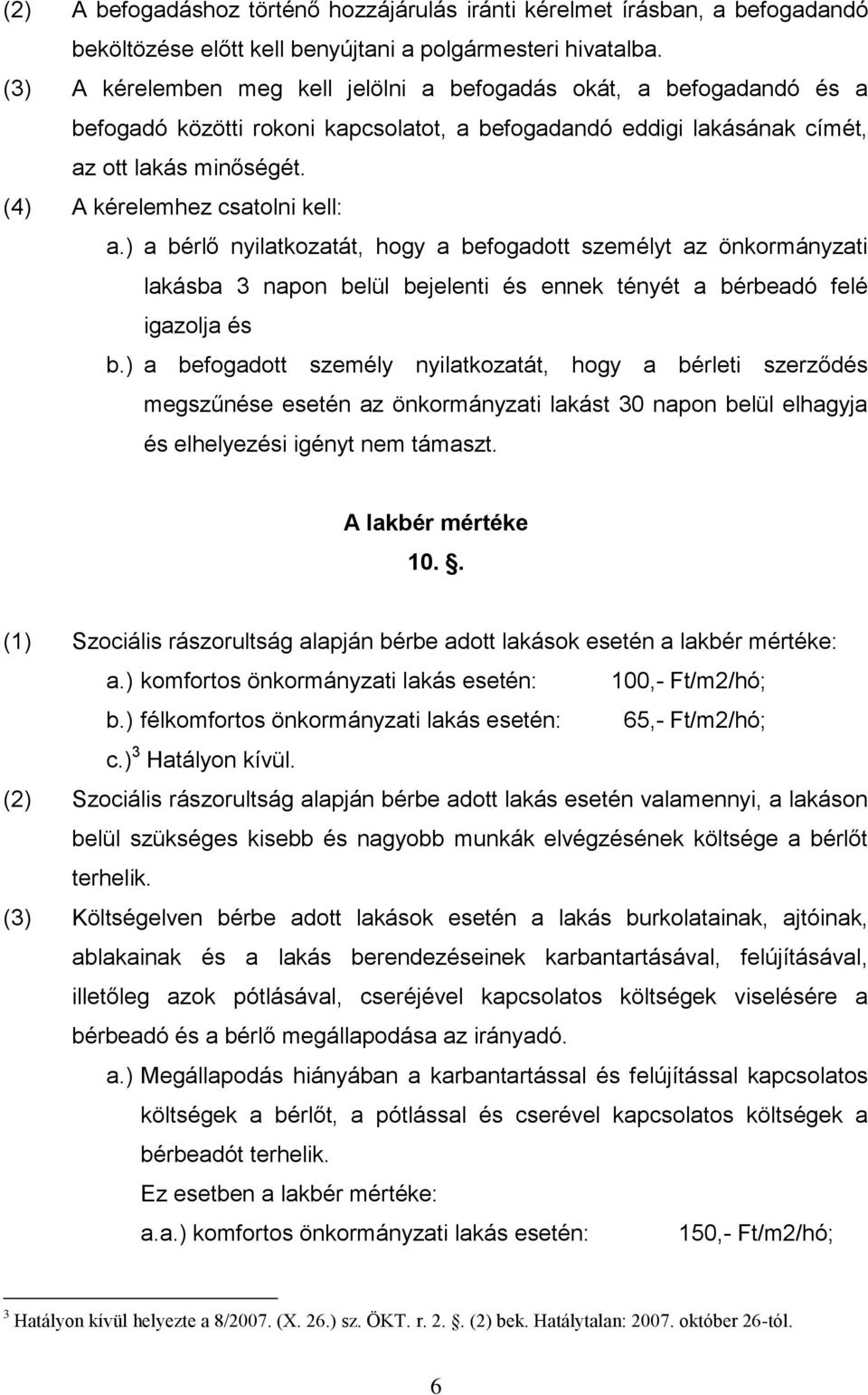 (4) A kérelemhez csatolni kell: a.) a bérlő nyilatkozatát, hogy a befogadott személyt az önkormányzati lakásba 3 napon belül bejelenti és ennek tényét a bérbeadó felé igazolja és b.