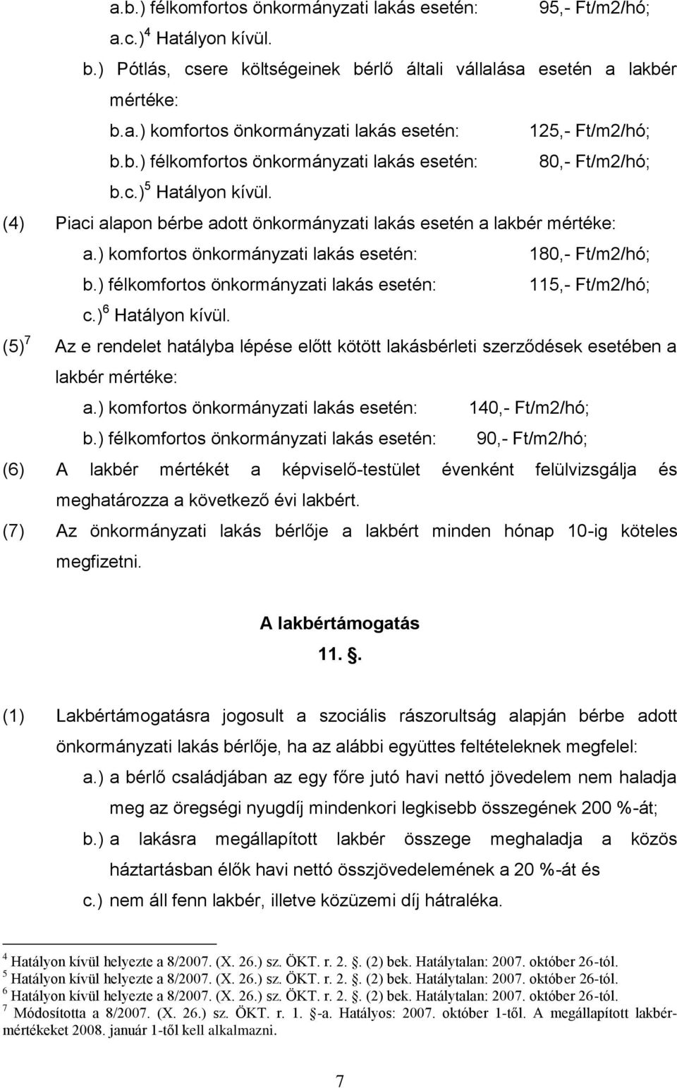 ) komfortos önkormányzati lakás esetén: 180,- Ft/m2/hó; b.) félkomfortos önkormányzati lakás esetén: 115,- Ft/m2/hó; c.) 6 Hatályon kívül.